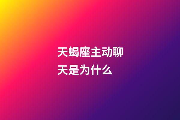 天蝎座主动聊天是为什么-第1张-星座运势-玄机派