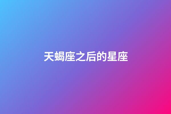 天蝎座之后的星座-第1张-星座运势-玄机派