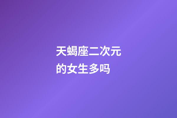 天蝎座二次元的女生多吗-第1张-星座运势-玄机派