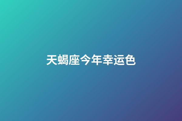 天蝎座今年幸运色-第1张-星座运势-玄机派