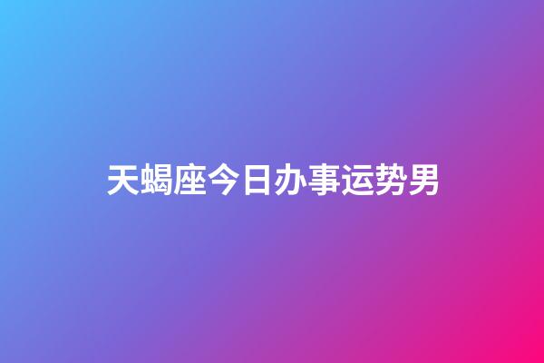 天蝎座今日办事运势男-第1张-星座运势-玄机派