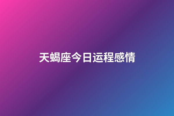 天蝎座今日运程感情-第1张-星座运势-玄机派