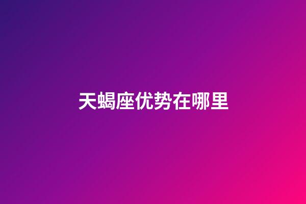 天蝎座优势在哪里-第1张-星座运势-玄机派