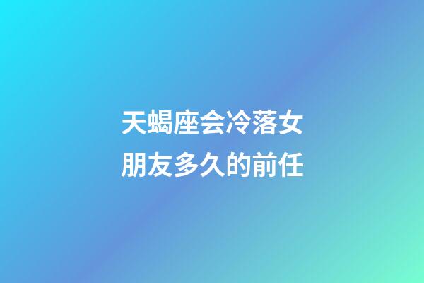 天蝎座会冷落女朋友多久的前任-第1张-星座运势-玄机派