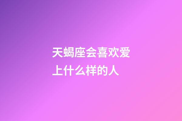 天蝎座会喜欢爱上什么样的人-第1张-星座运势-玄机派