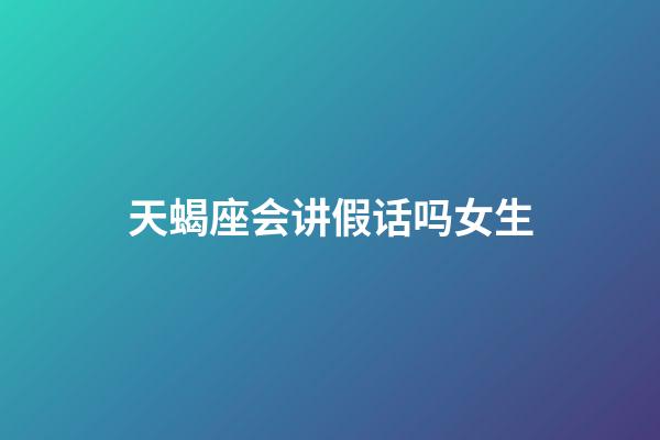 天蝎座会讲假话吗女生-第1张-星座运势-玄机派