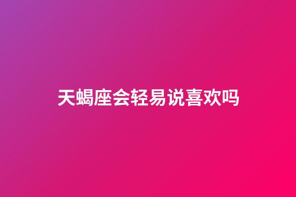 天蝎座会轻易说喜欢吗-第1张-星座运势-玄机派