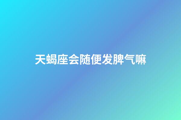 天蝎座会随便发脾气嘛-第1张-星座运势-玄机派