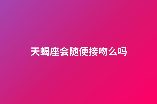 天蝎座会随便接吻么吗-第1张-星座运势-玄机派