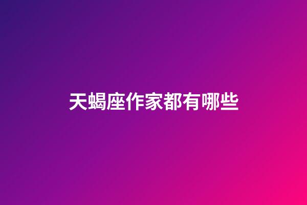 天蝎座作家都有哪些-第1张-星座运势-玄机派