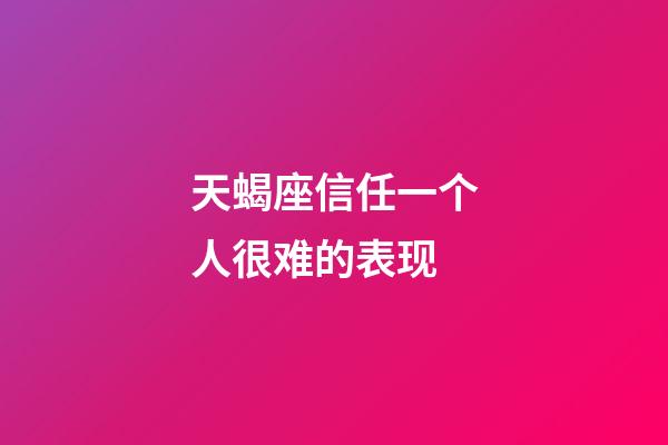 天蝎座信任一个人很难的表现-第1张-星座运势-玄机派