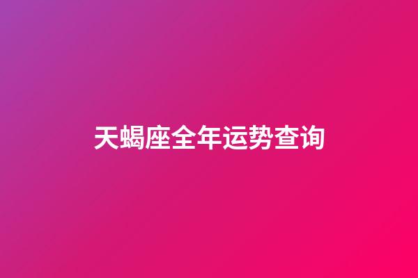 天蝎座全年运势查询-第1张-星座运势-玄机派