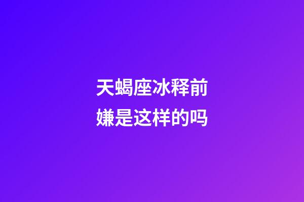 天蝎座冰释前嫌是这样的吗-第1张-星座运势-玄机派