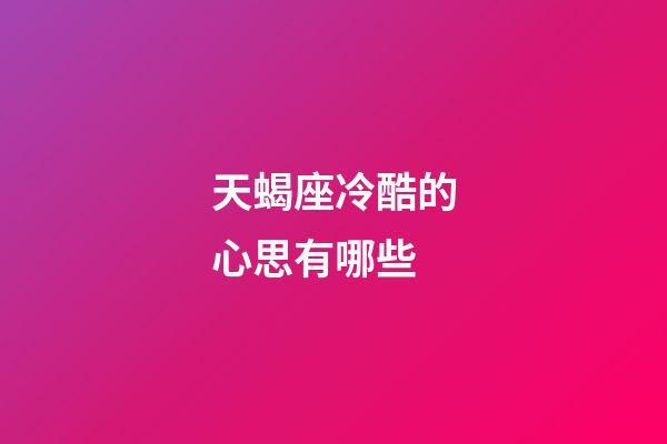 天蝎座冷酷的心思有哪些-第1张-星座运势-玄机派