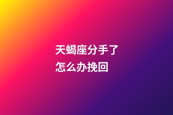 天蝎座分手了怎么办挽回-第1张-星座运势-玄机派