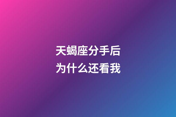 天蝎座分手后为什么还看我-第1张-星座运势-玄机派