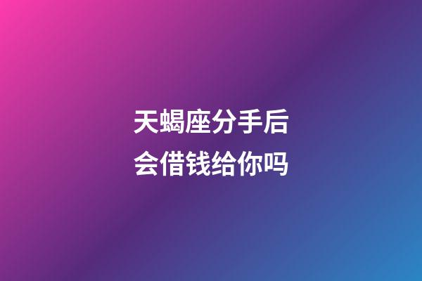 天蝎座分手后会借钱给你吗-第1张-星座运势-玄机派