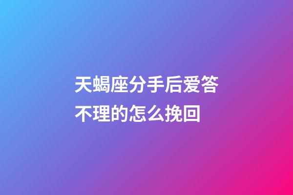 天蝎座分手后爱答不理的怎么挽回-第1张-星座运势-玄机派
