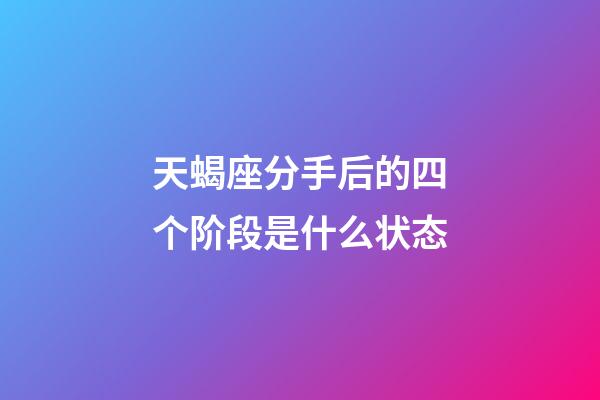 天蝎座分手后的四个阶段是什么状态-第1张-星座运势-玄机派