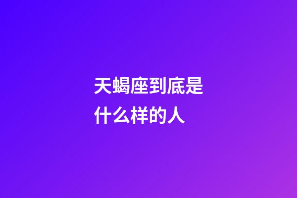 天蝎座到底是什么样的人-第1张-星座运势-玄机派
