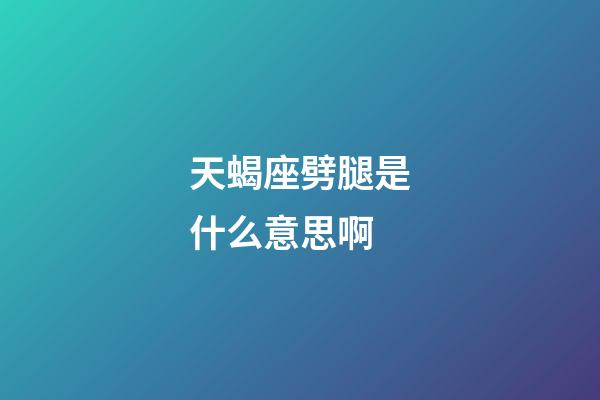 天蝎座劈腿是什么意思啊-第1张-星座运势-玄机派