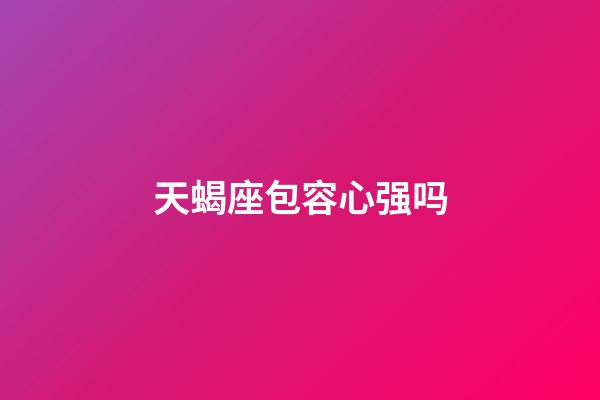 天蝎座包容心强吗-第1张-星座运势-玄机派