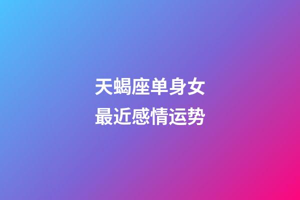 天蝎座单身女最近感情运势-第1张-星座运势-玄机派