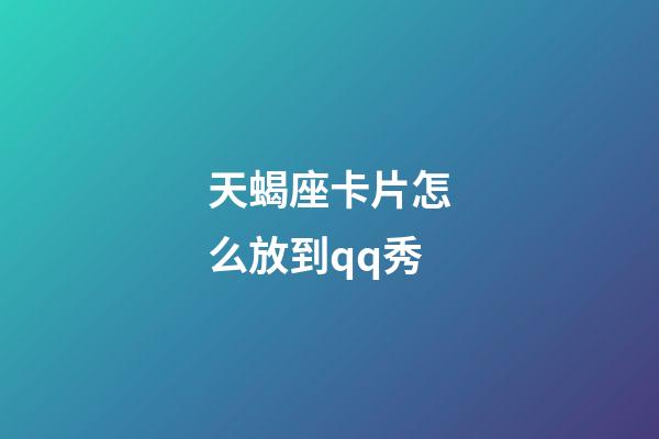 天蝎座卡片怎么放到qq秀-第1张-星座运势-玄机派