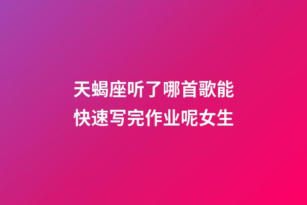 天蝎座听了哪首歌能快速写完作业呢女生-第1张-星座运势-玄机派