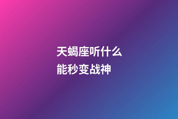 天蝎座听什么能秒变战神-第1张-星座运势-玄机派