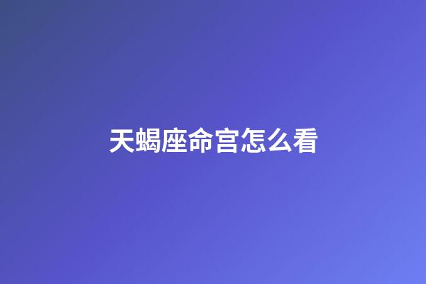 天蝎座命宫怎么看-第1张-星座运势-玄机派