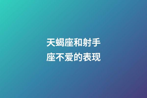 天蝎座和射手座不爱的表现-第1张-星座运势-玄机派