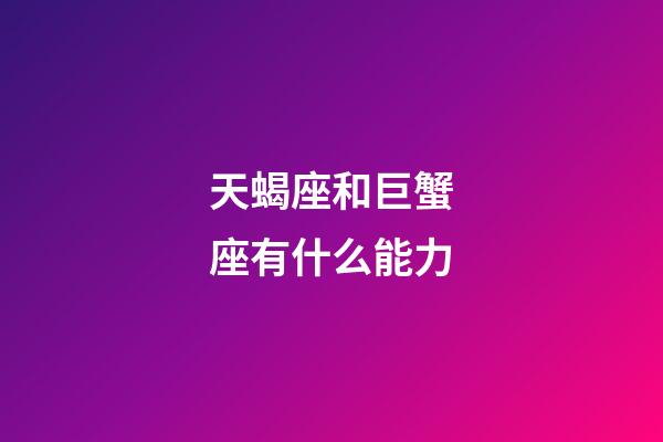 天蝎座和巨蟹座有什么能力-第1张-星座运势-玄机派