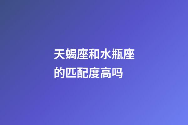 天蝎座和水瓶座的匹配度高吗-第1张-星座运势-玄机派