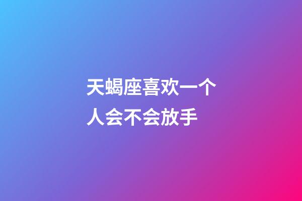 天蝎座喜欢一个人会不会放手-第1张-星座运势-玄机派