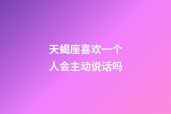 天蝎座喜欢一个人会主动说话吗-第1张-星座运势-玄机派