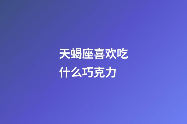 天蝎座喜欢吃什么巧克力-第1张-星座运势-玄机派