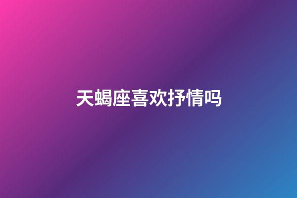 天蝎座喜欢抒情吗-第1张-星座运势-玄机派