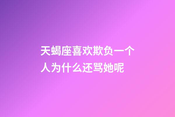 天蝎座喜欢欺负一个人为什么还骂她呢-第1张-星座运势-玄机派