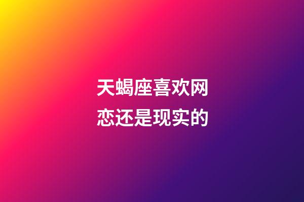 天蝎座喜欢网恋还是现实的-第1张-星座运势-玄机派