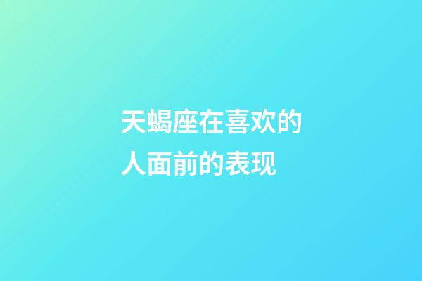 天蝎座在喜欢的人面前的表现-第1张-星座运势-玄机派