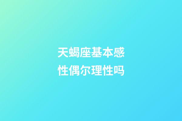 天蝎座基本感性偶尔理性吗-第1张-星座运势-玄机派