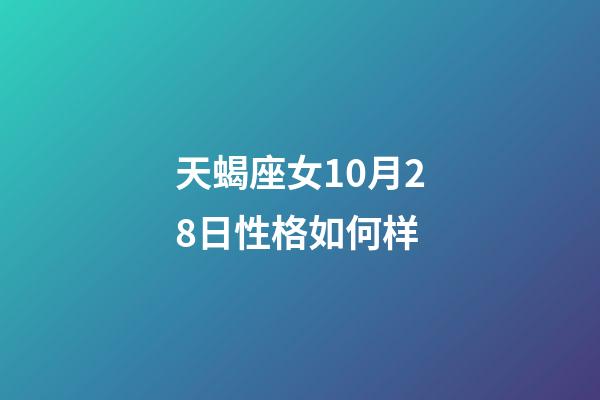 天蝎座女10月28日性格如何样-第1张-星座运势-玄机派