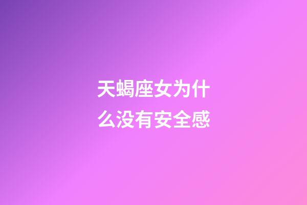 天蝎座女为什么没有安全感-第1张-星座运势-玄机派