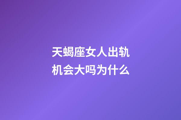 天蝎座女人出轨机会大吗为什么-第1张-星座运势-玄机派