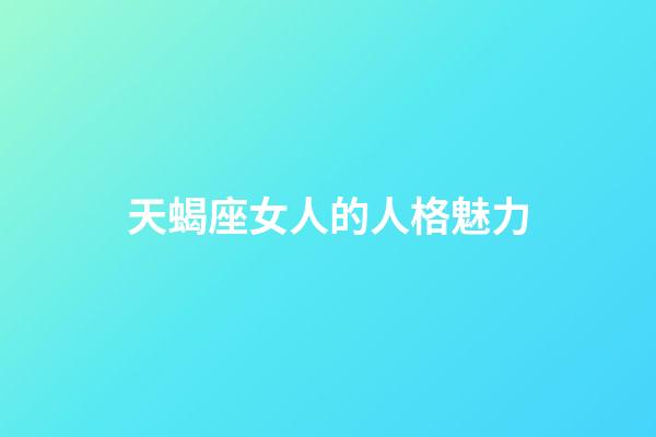 天蝎座女人的人格魅力-第1张-星座运势-玄机派