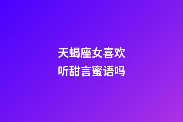 天蝎座女喜欢听甜言蜜语吗-第1张-星座运势-玄机派