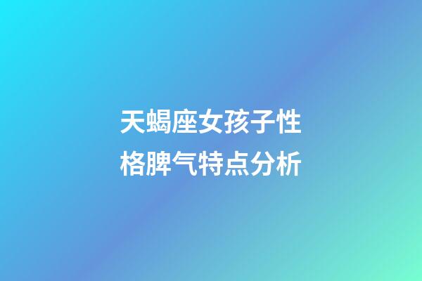 天蝎座女孩子性格脾气特点分析-第1张-星座运势-玄机派