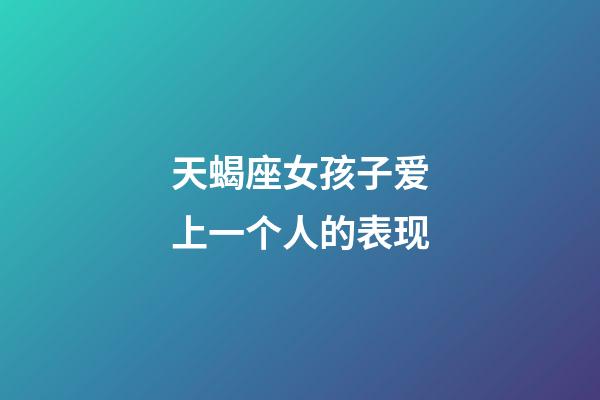 天蝎座女孩子爱上一个人的表现-第1张-星座运势-玄机派