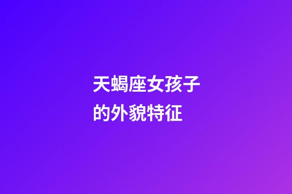 天蝎座女孩子的外貌特征-第1张-星座运势-玄机派